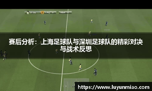 赛后分析：上海足球队与深圳足球队的精彩对决与战术反思