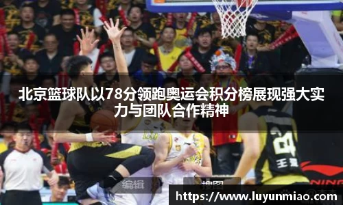 北京篮球队以78分领跑奥运会积分榜展现强大实力与团队合作精神