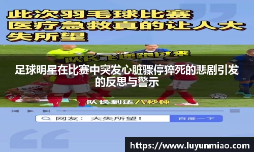 足球明星在比赛中突发心脏骤停猝死的悲剧引发的反思与警示